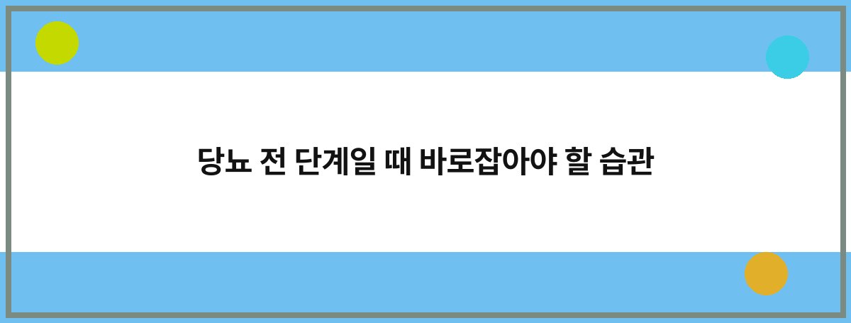 당뇨 전 단계일 때 바로잡아야 할 습관