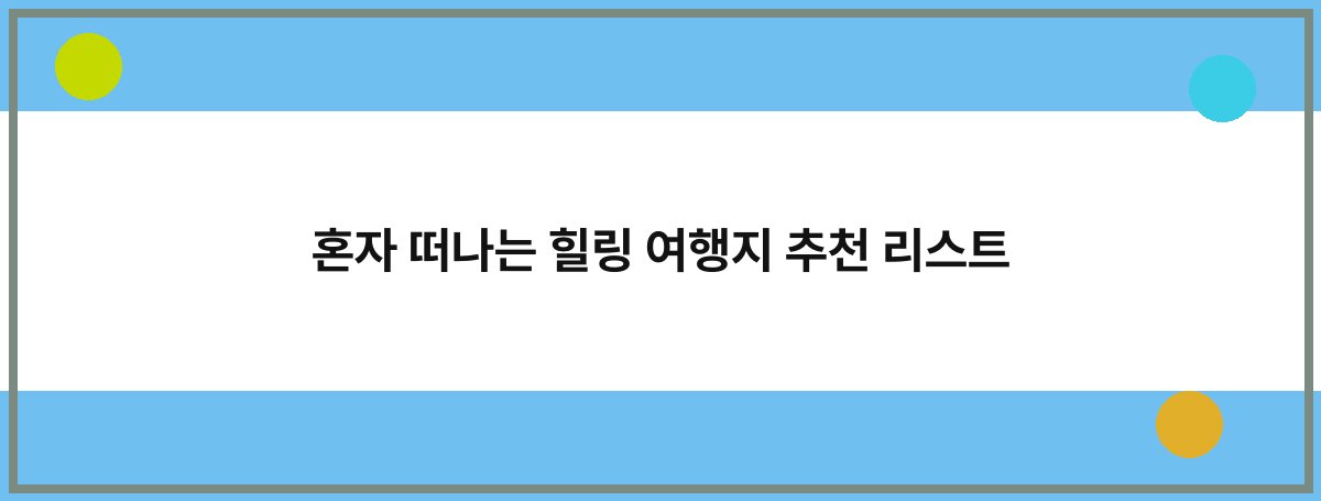 혼자 떠나는 힐링 여행지 추천 리스트